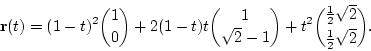\begin{displaymath}
\mathbf{r}(t)=(1-t)^2{1\choose 0}+2(1-t)t{1\choose \sqrt{2}-1}
+t^2{\frac{1}{2}\sqrt{2}\choose\frac{1}{2}\sqrt{2}}.
\end{displaymath}