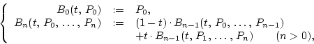 \begin{displaymath}
\left\{
\begin{array}{rcl}
B_0(t, P_0) & := & P_0,\\
B...
...{n-1}(t, P_1, \dots, P_n)\qquad(n>0),
\end{array} \right.
\end{displaymath}